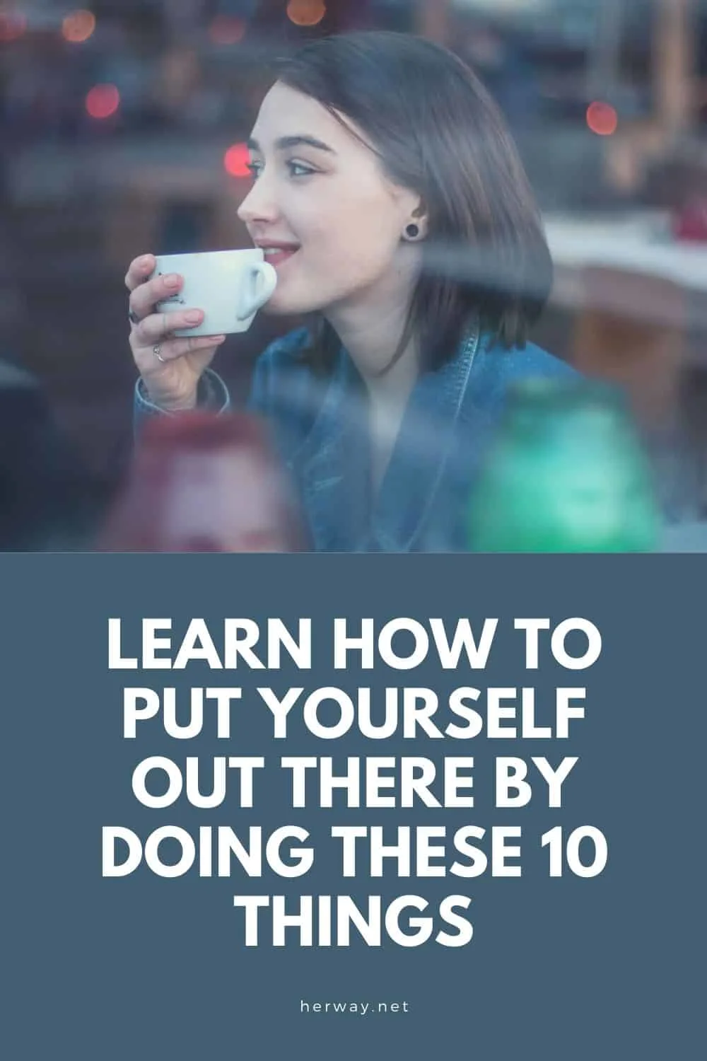 Learn How To Put Yourself Out There By Doing These 10 Things