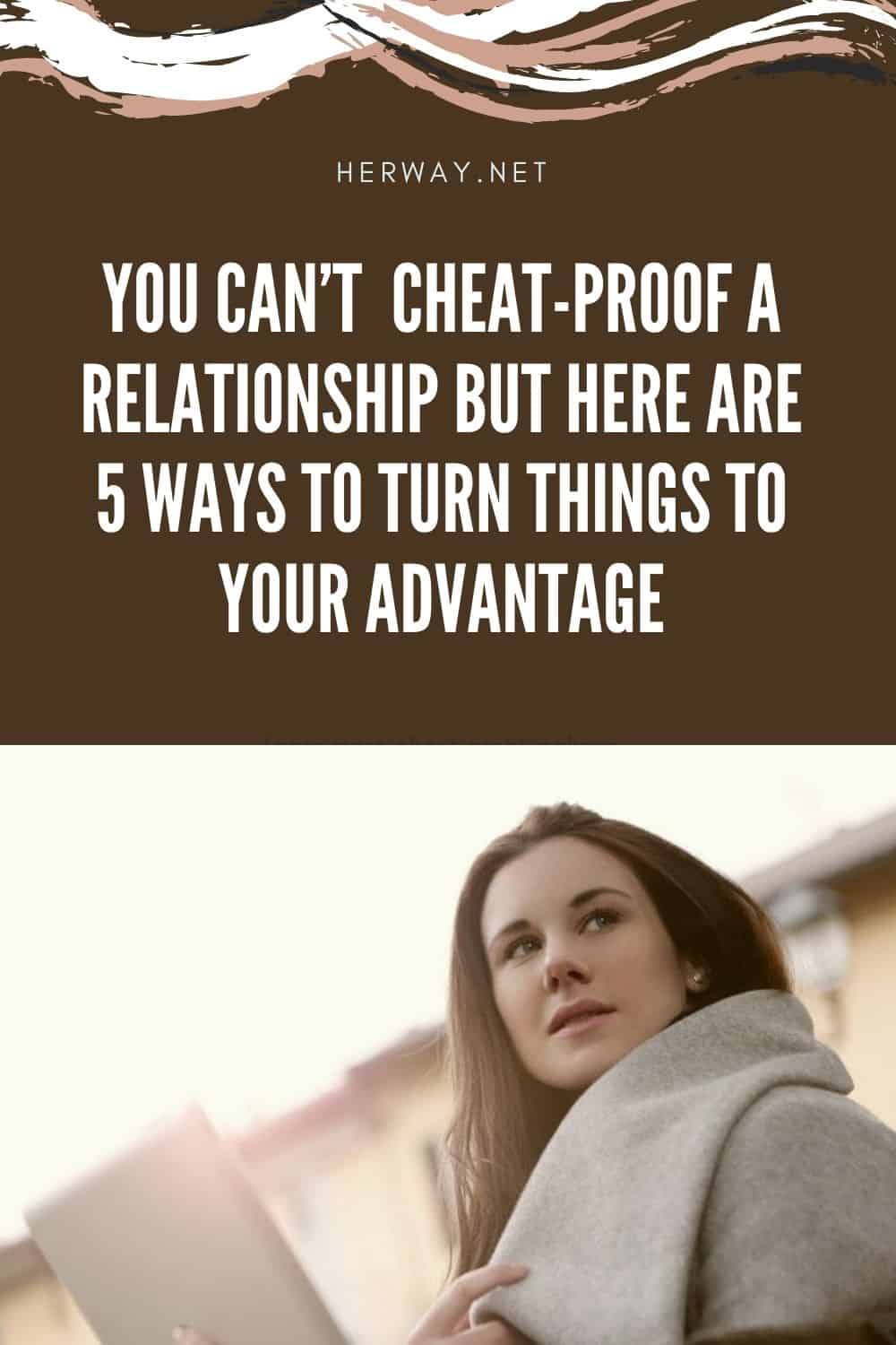 You Can’t Cheat-Proof A Relationship But Here Are 5 Ways To Turn Things To Your Advantage