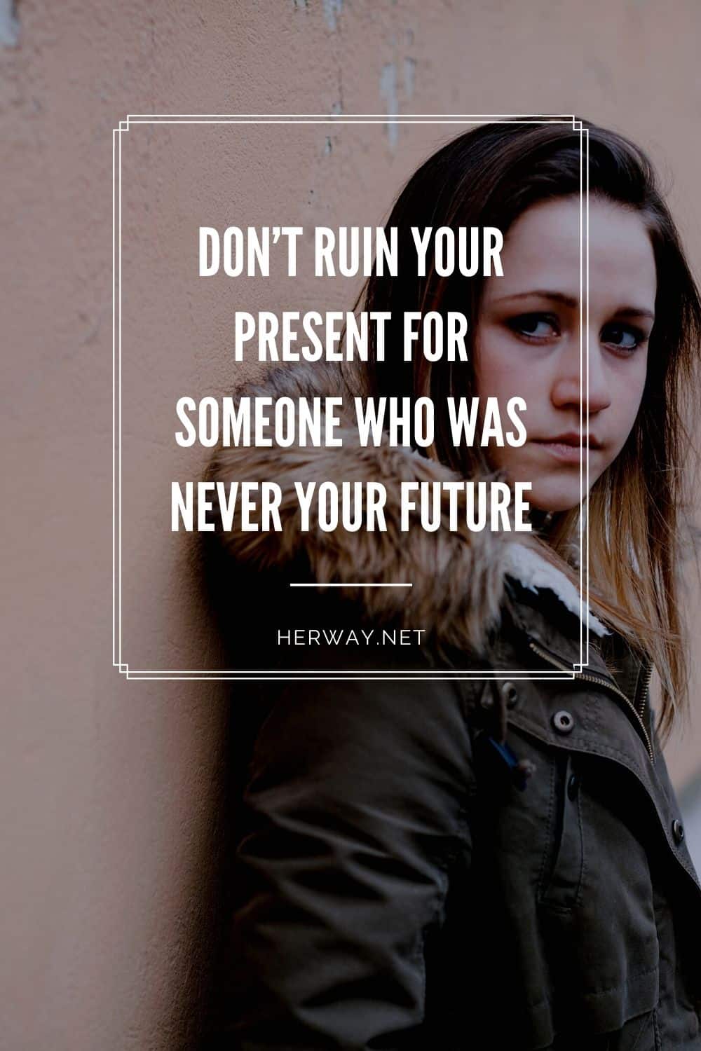 No arruines tu presente por alguien que nunca fue tu futuro
