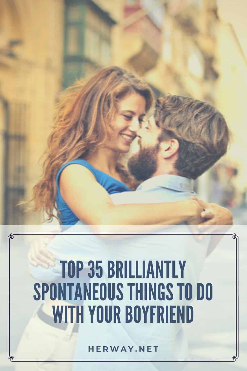Top 35 Brilliantly Spontaneous Things To Do With Your Boyfriend