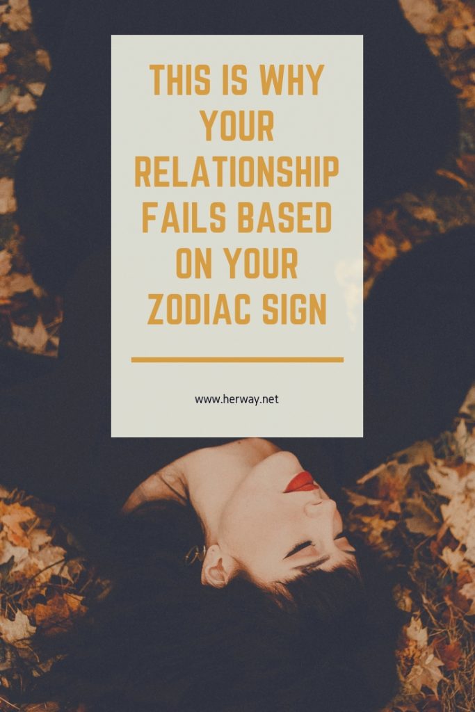 This Is Why Your Relationship Fails Based On Your Zodiac Sign