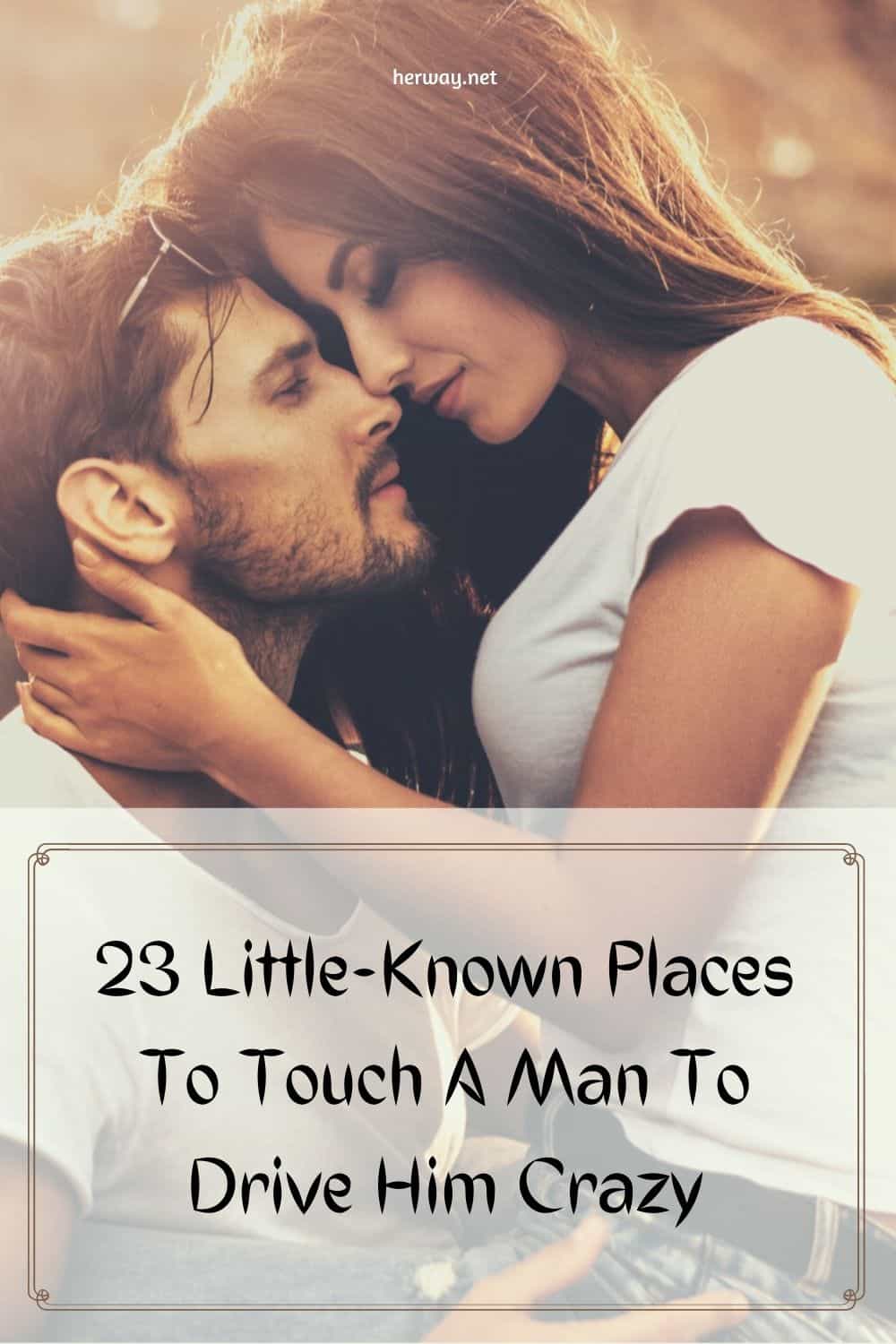 23 Little-Known Places To Touch A Man To Drive Him Crazy