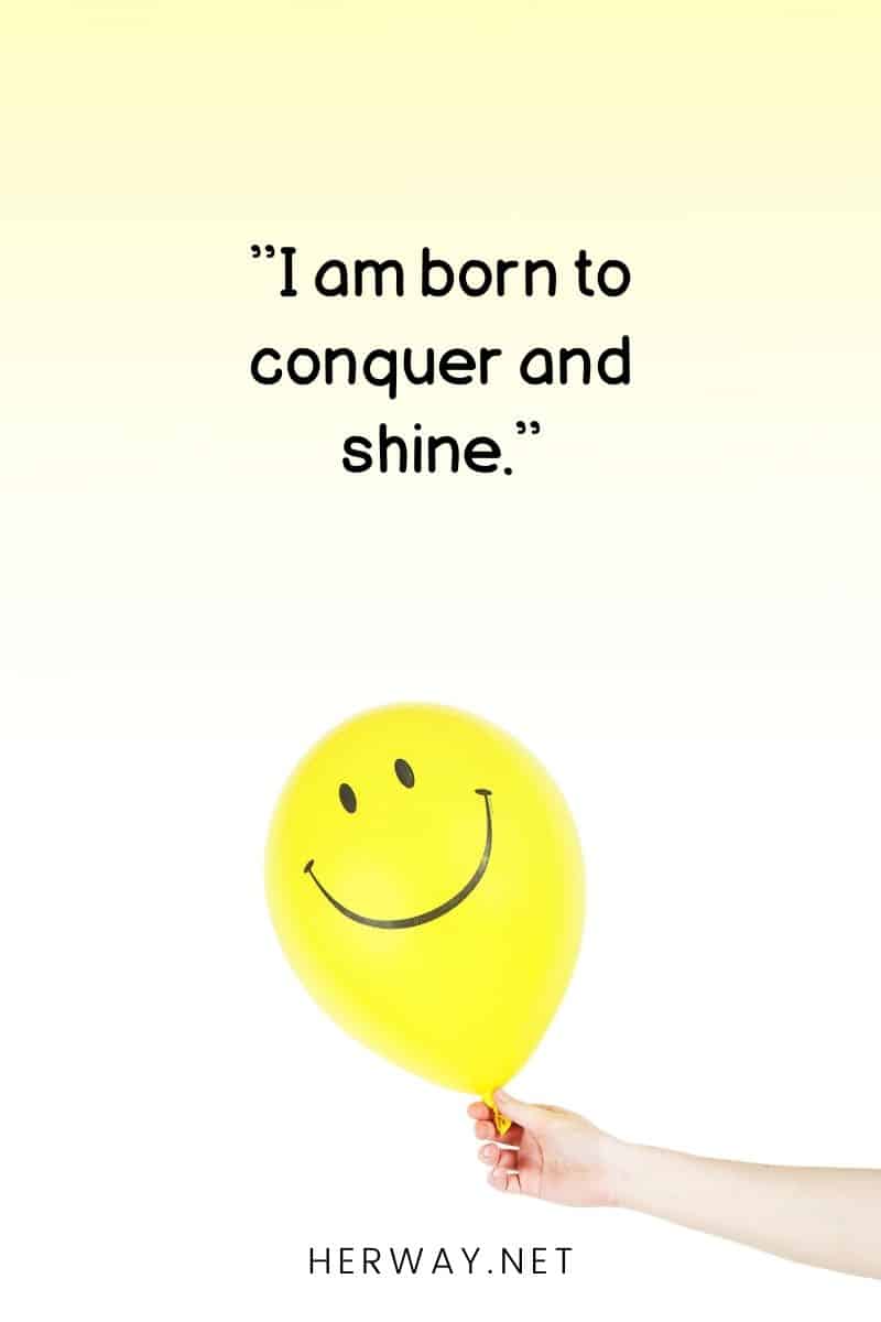 ''I am born to conquer and shine.''