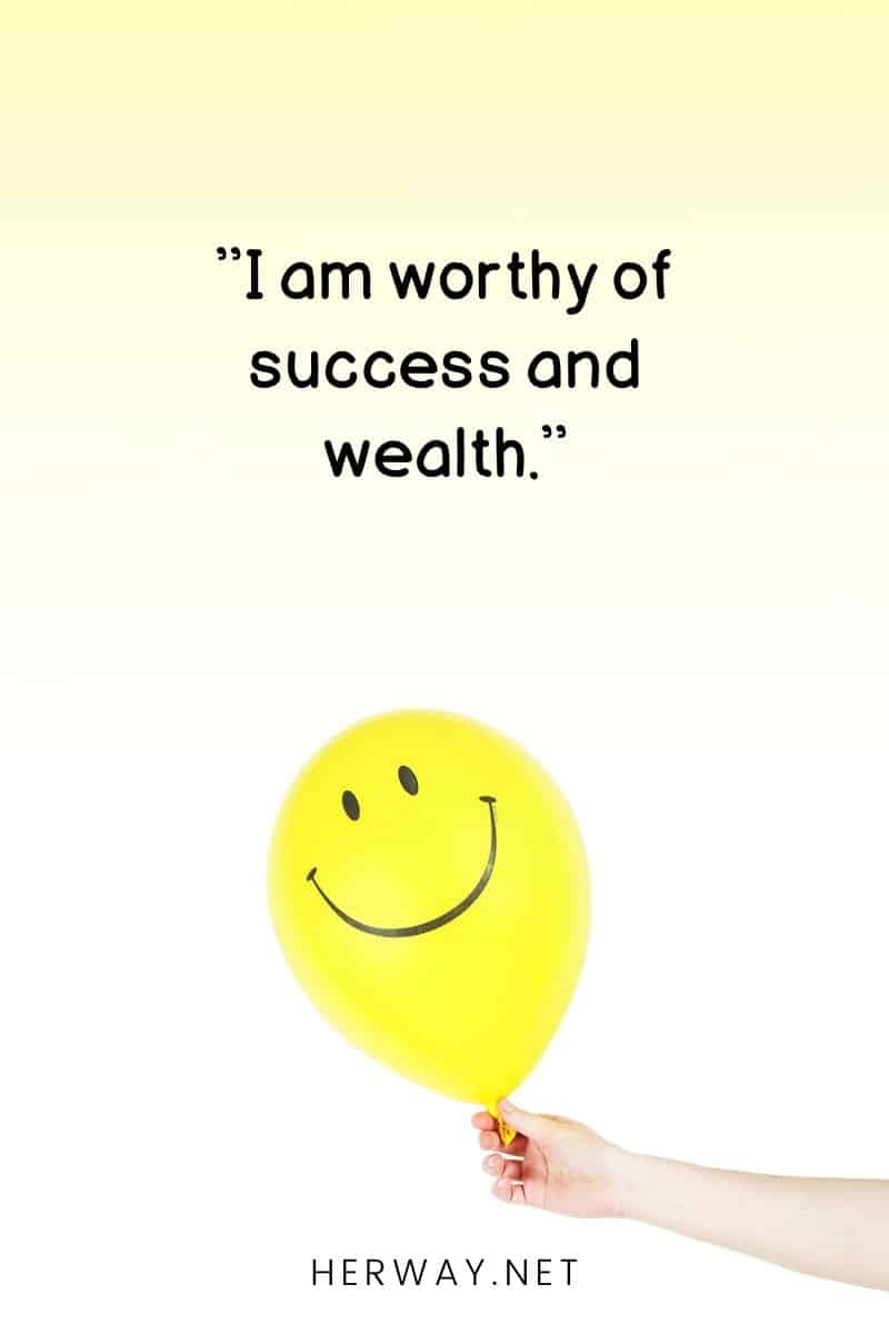 ''I am worthy of success and wealth.''