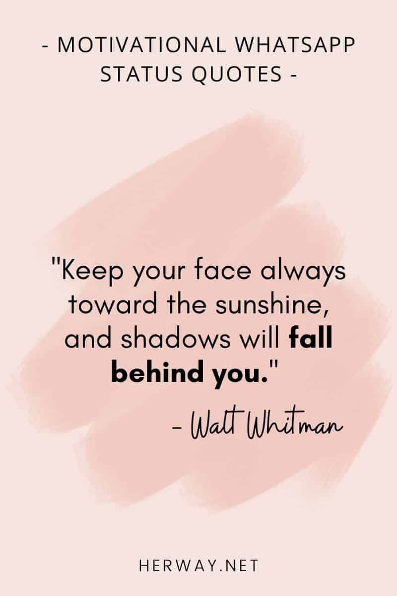 ''Keep your face always toward the sunshine, and shadows will fall behind you.''