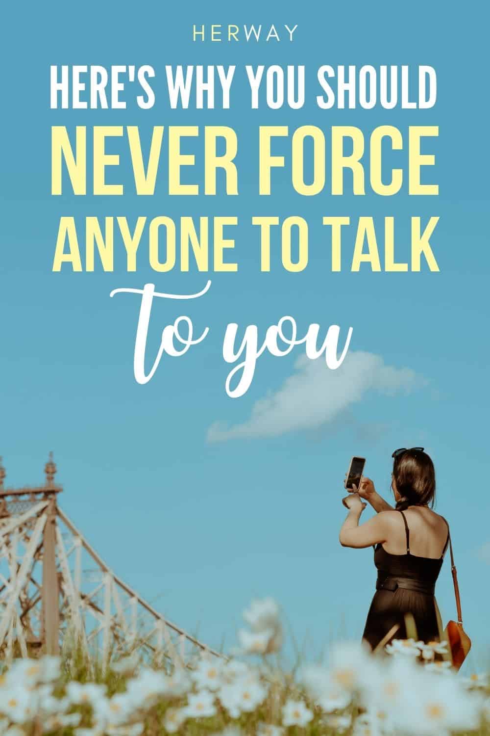 Never Force Anyone To Talk To You (10 Reasons Why + Quotes) Pinterest