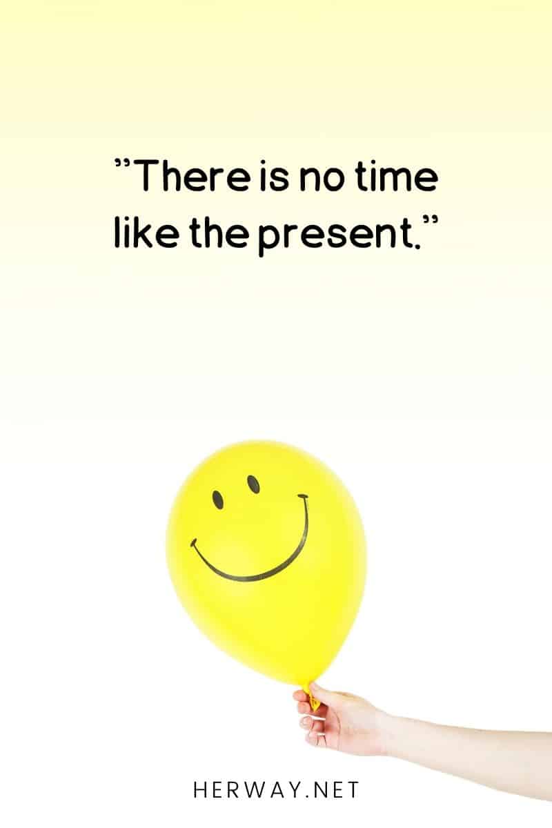 ''There is no time like the present.''