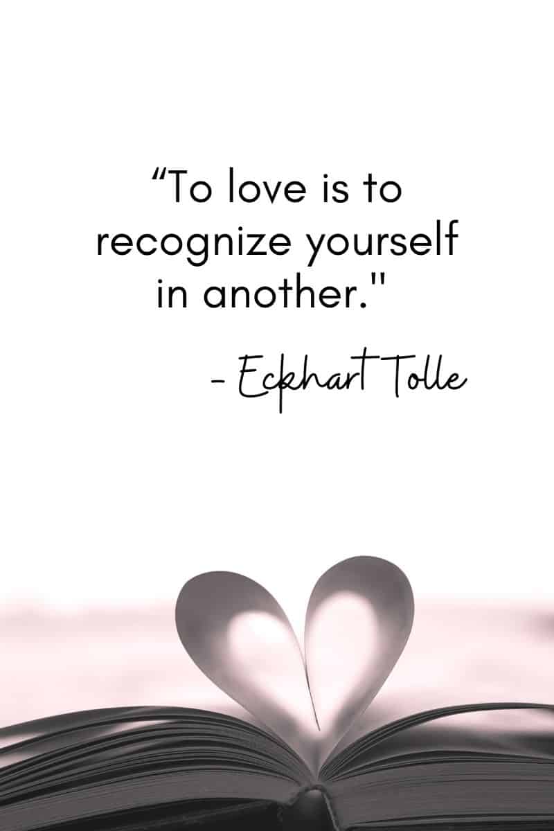 “To love is to recognize yourself in another. – Eckhart Tolle