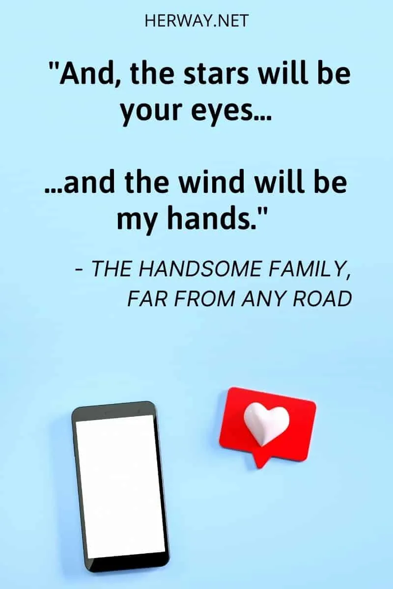 ''And, the stars will be your eyes - and the wind will be my hands.''