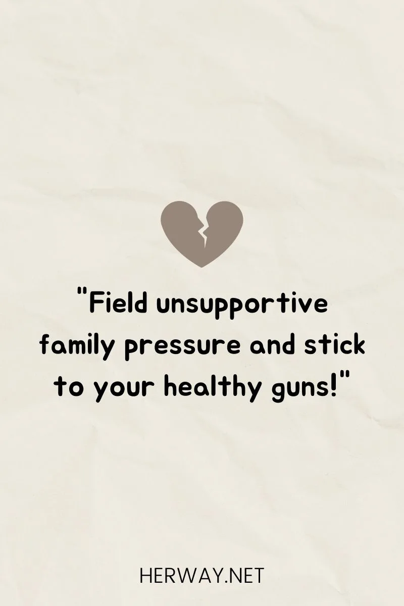 "Field unsupportive family pressure and stick to your healthy guns!"