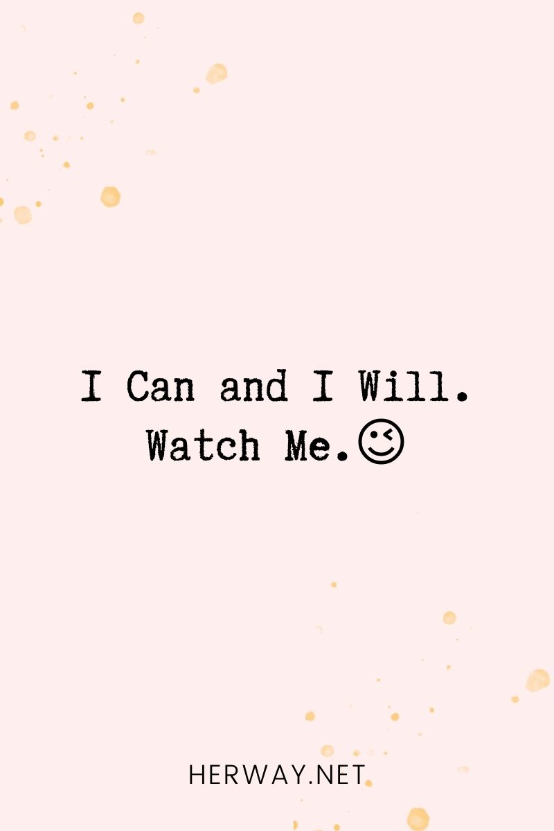 _I Can and I Will. Watch Me.😉_