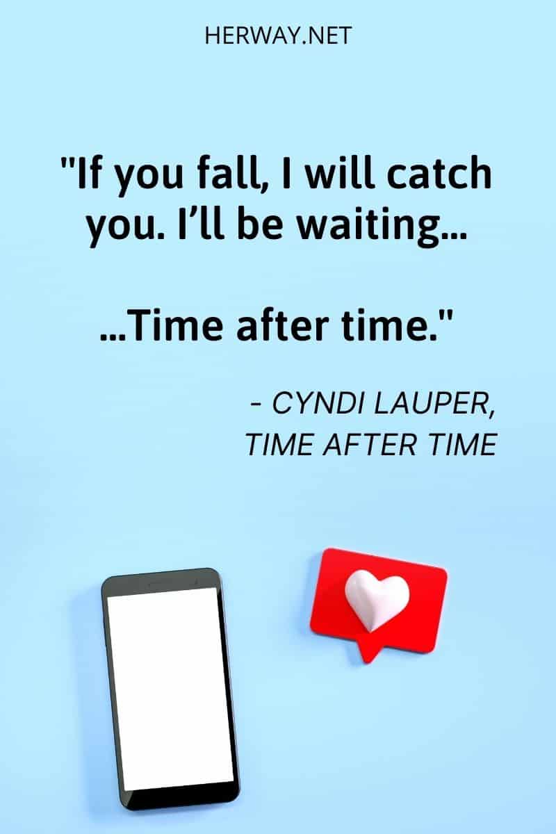 ''If you fall, I will catch you. I’ll be waiting - Time after time.''