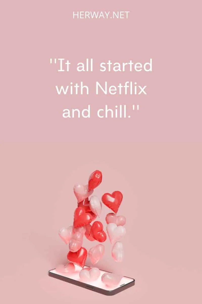 ''It all started with Netflix and chill.''