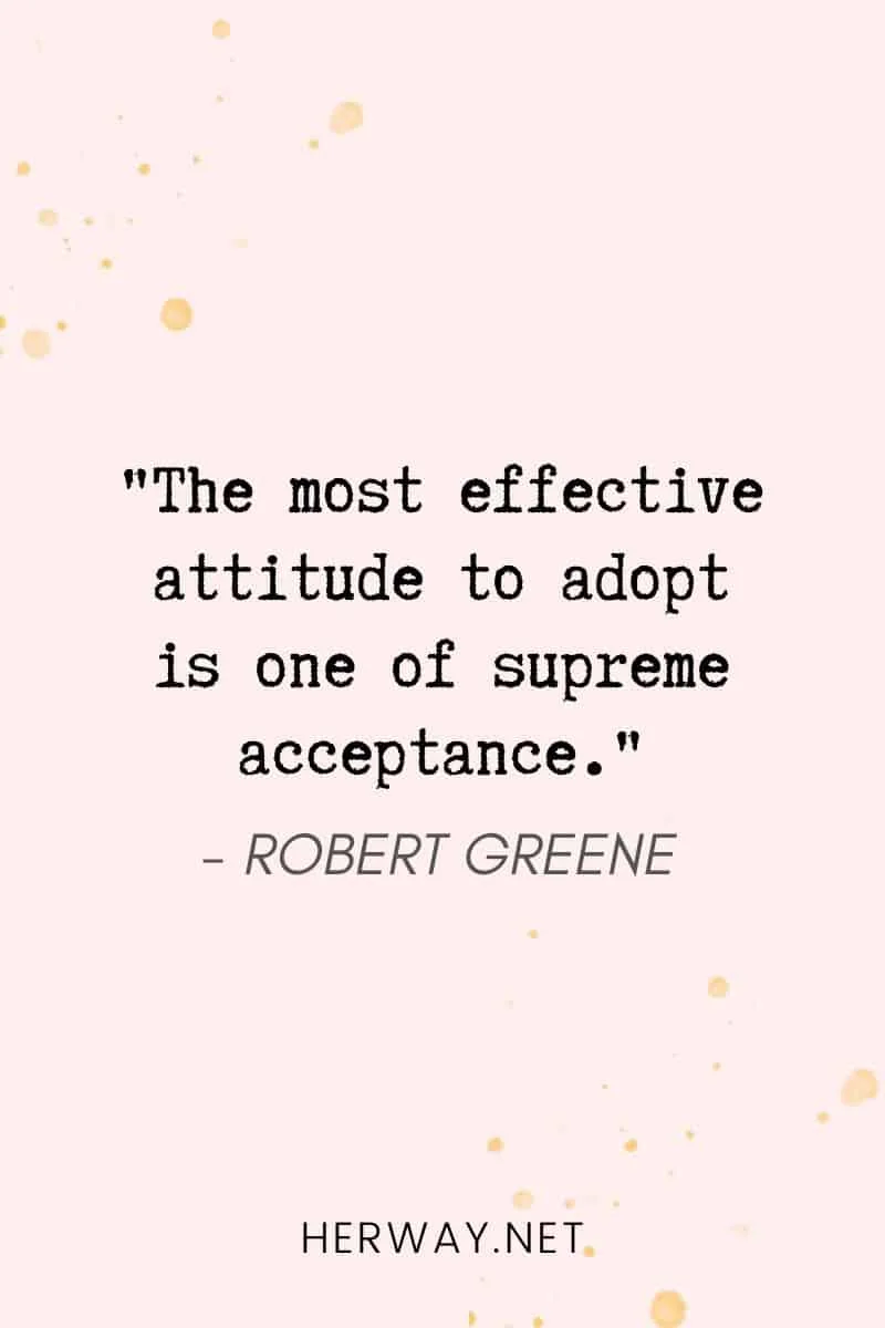 _The most effective attitude to adopt is one of supreme acceptance._