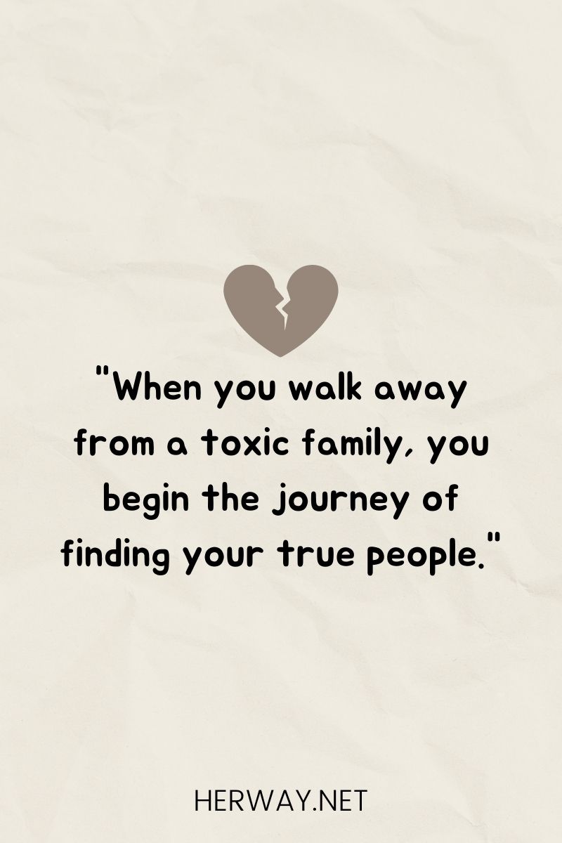 "When you walk away from a toxic family, you begin the journey of finding your true people."