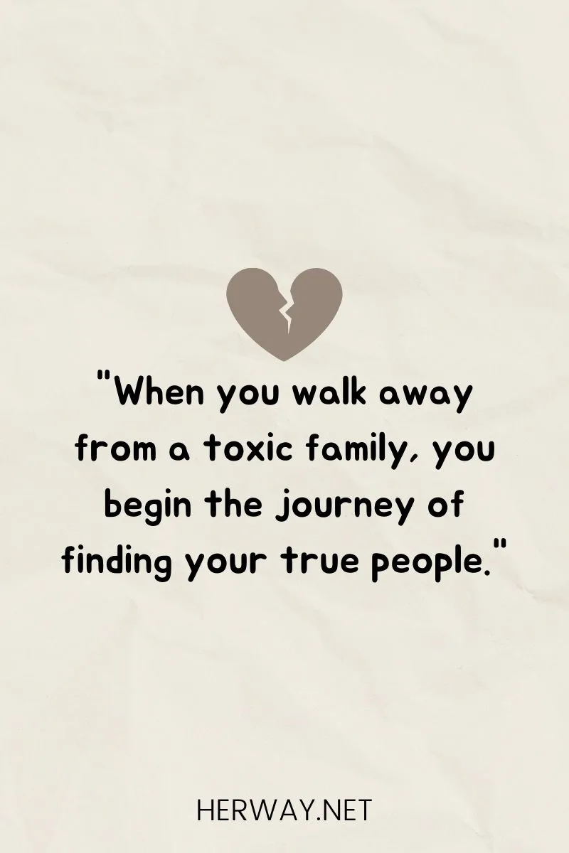 "When you walk away from a toxic family, you begin the journey of finding your true people."