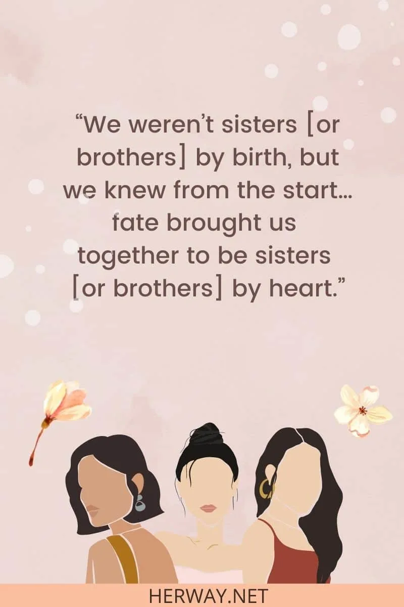 Fate brought us together to be sisters [or brothers] by heart