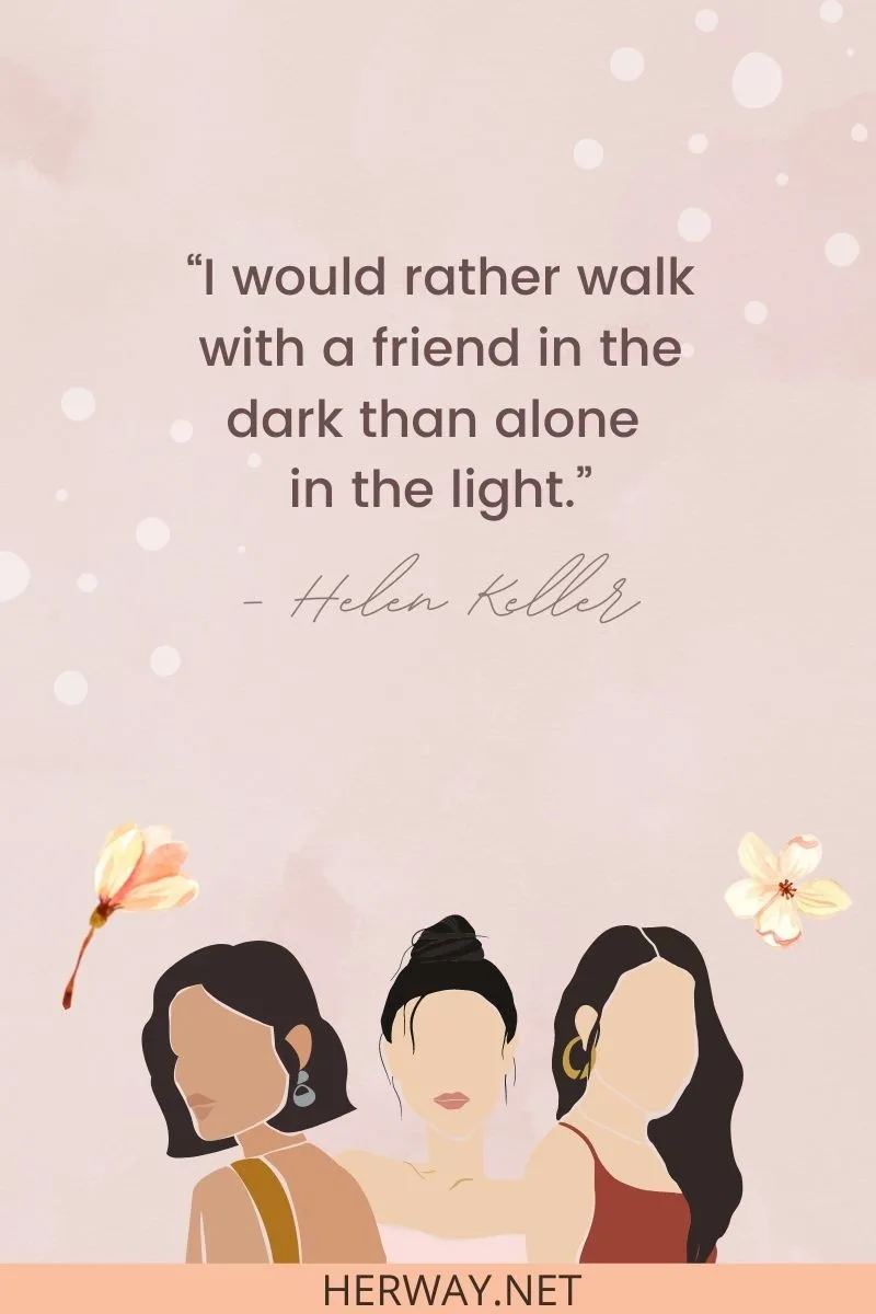 I would rather walk with a friend in the dark than alone in the light