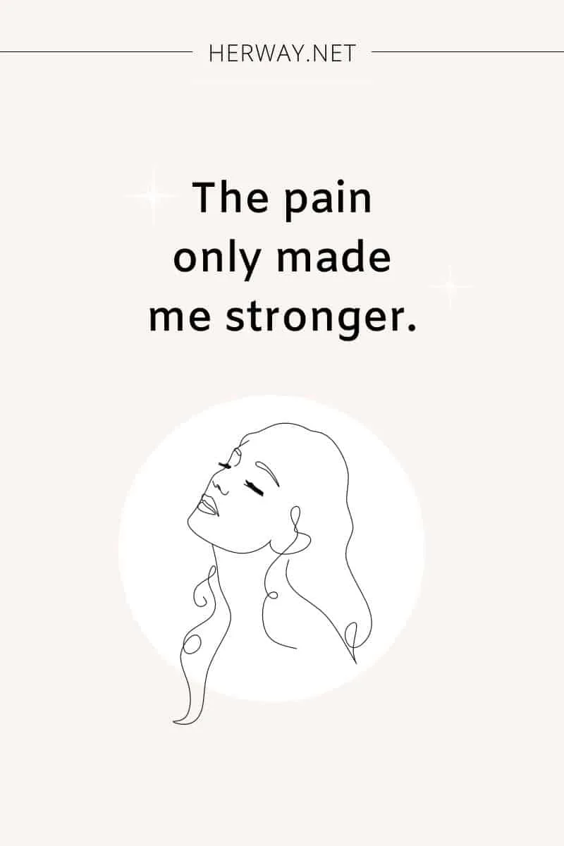 The pain only made me stronger.