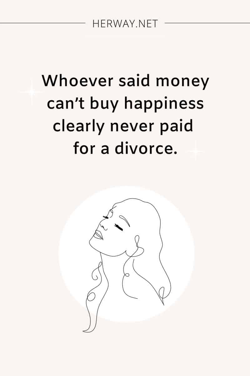 Whoever said money can’t buy happiness clearly never paid for a divorce.