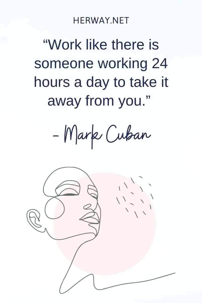 Work like there is someone working 24 hours a day to take it away from you