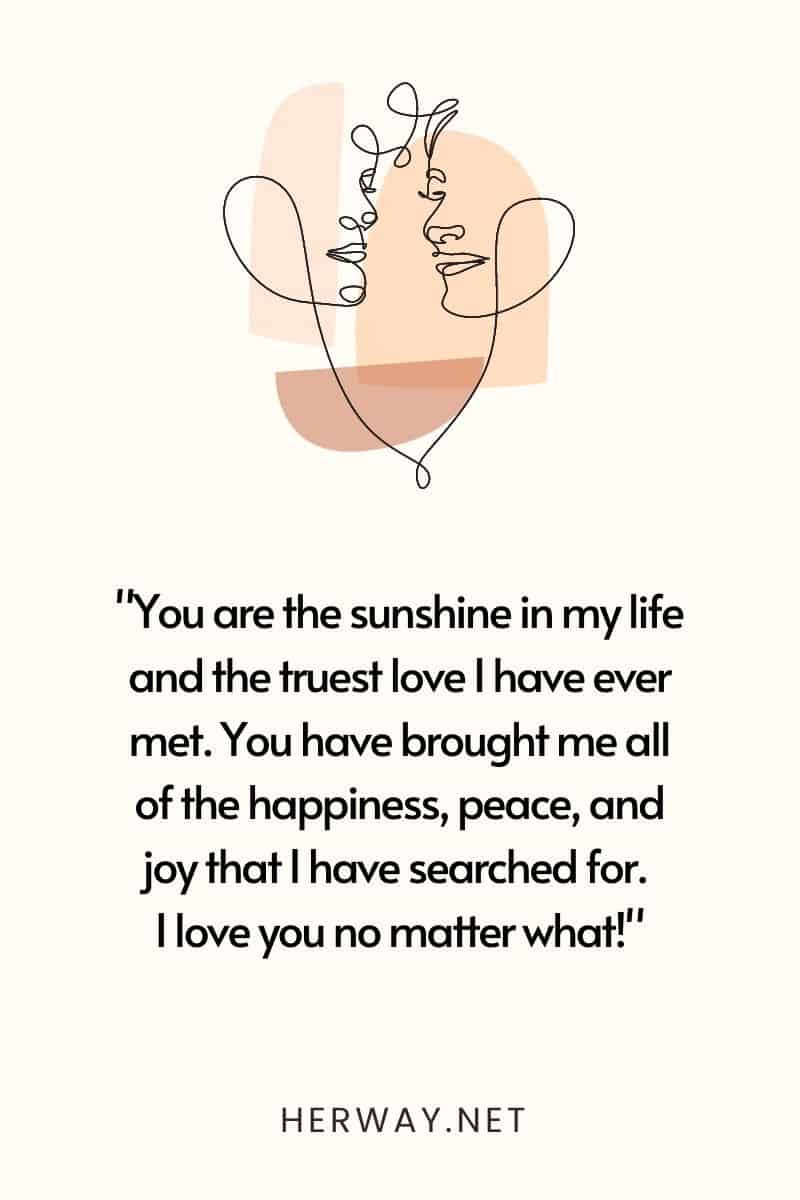 You are the sunshine in my life and the truest love I have ever met