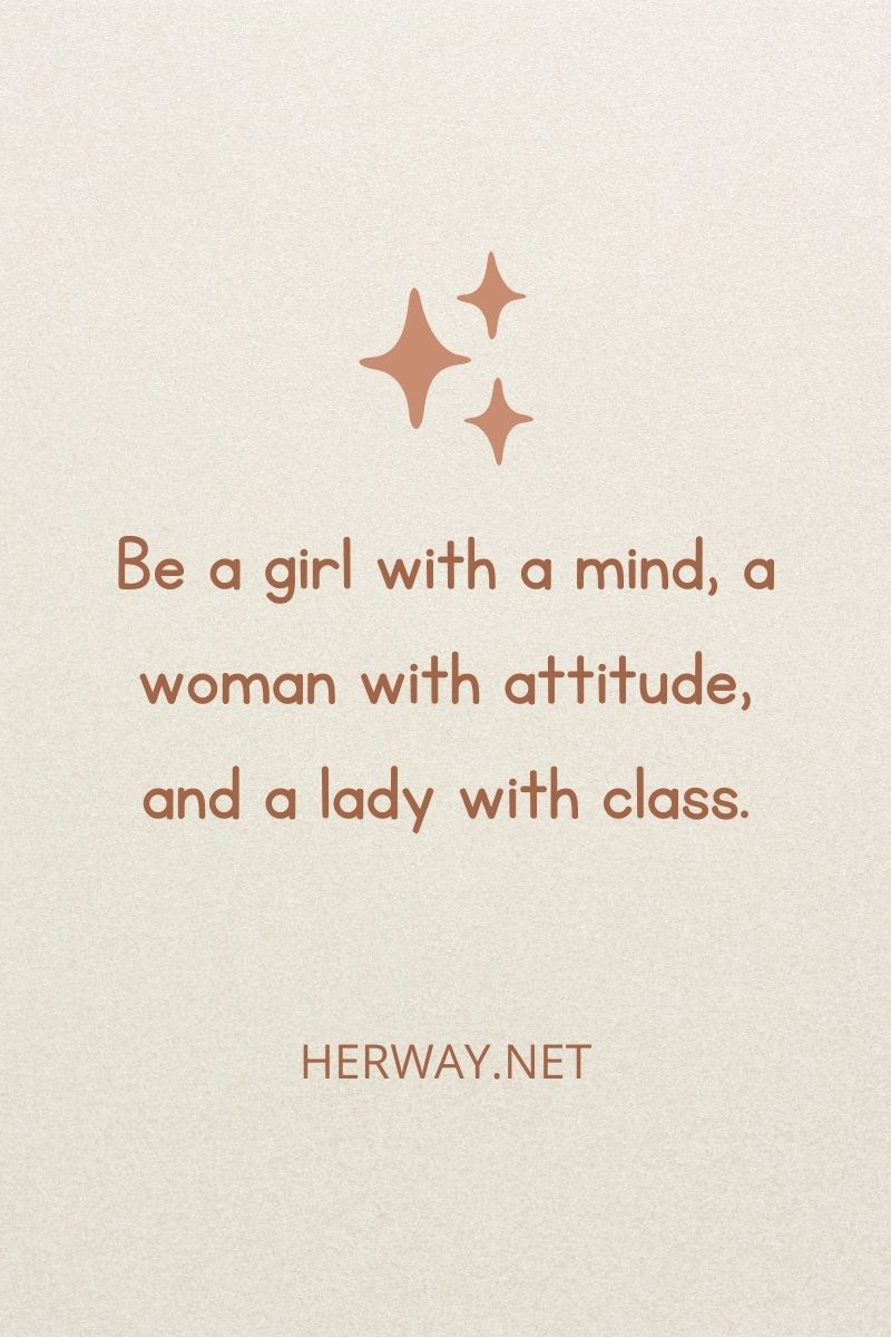 Siate una ragazza con una mente, una donna con un atteggiamento e una signora con classe.