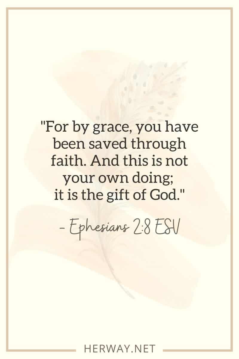 For by grace, you have been saved through faith. And this is not your own doing; it is the gift of God. — Ephesians 28 ESV