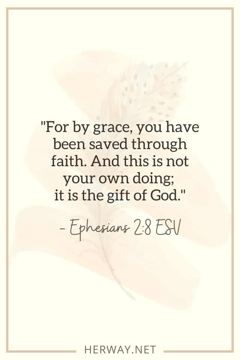 For by grace, you have been saved through faith. And this is not your own doing; it is the gift of God. — Ephesians 28 ESV