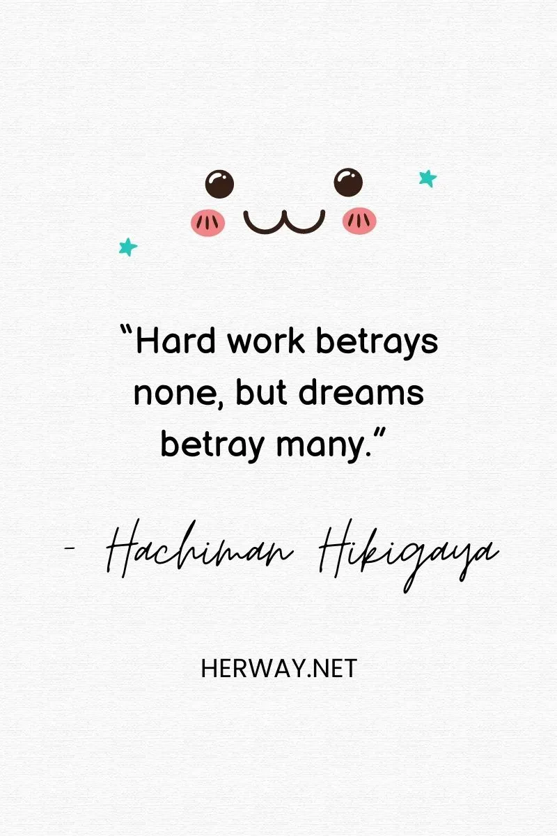 “Hard work betrays none, but dreams betray many.”