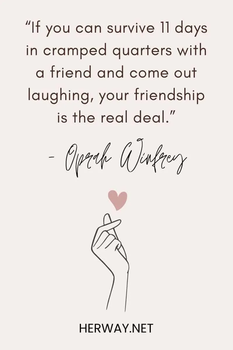 “If you can survive 11 days in cramped quarters with a friend and come out laughing, your friendship is the real deal.”