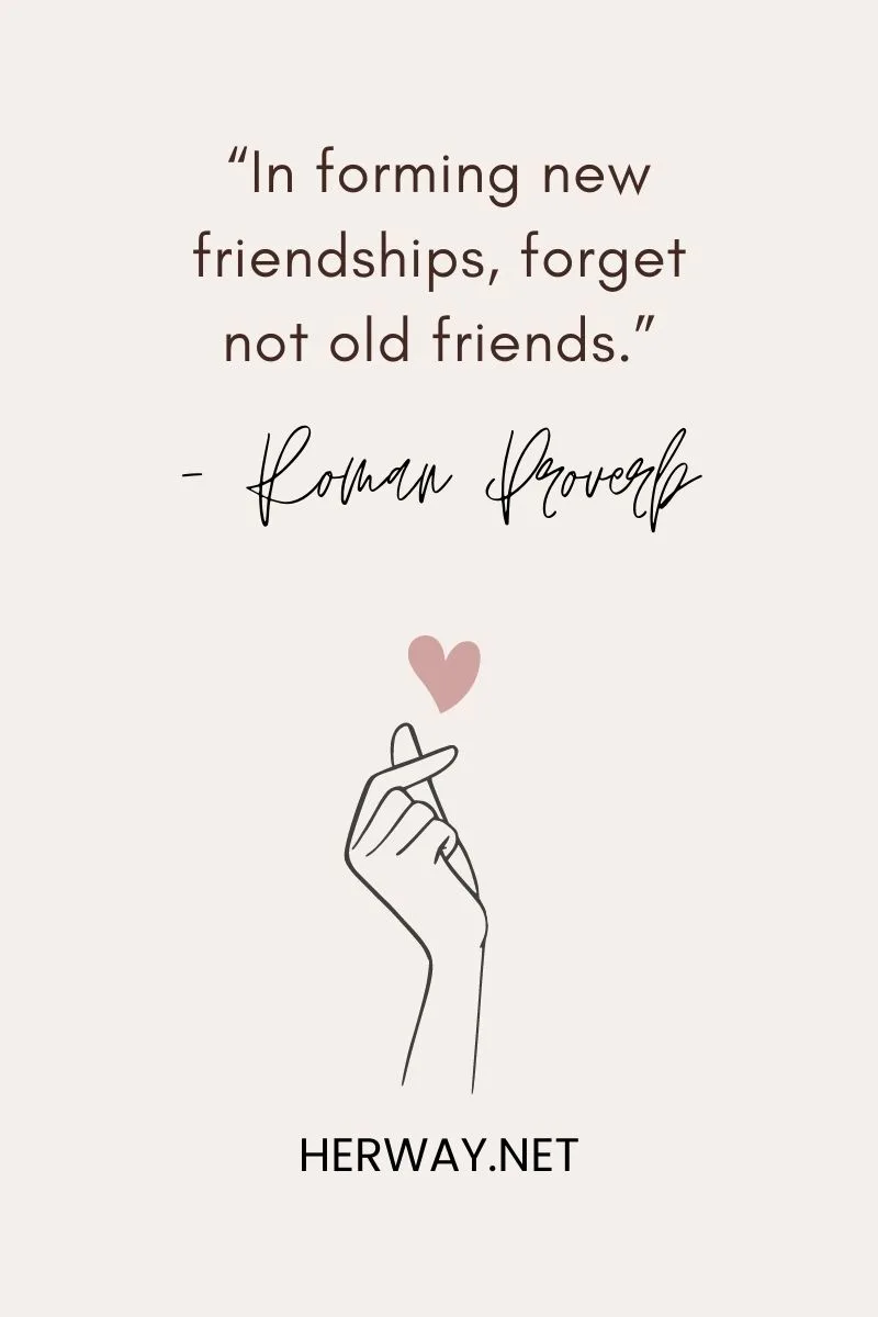 “In forming new friendships, forget not old friends.”