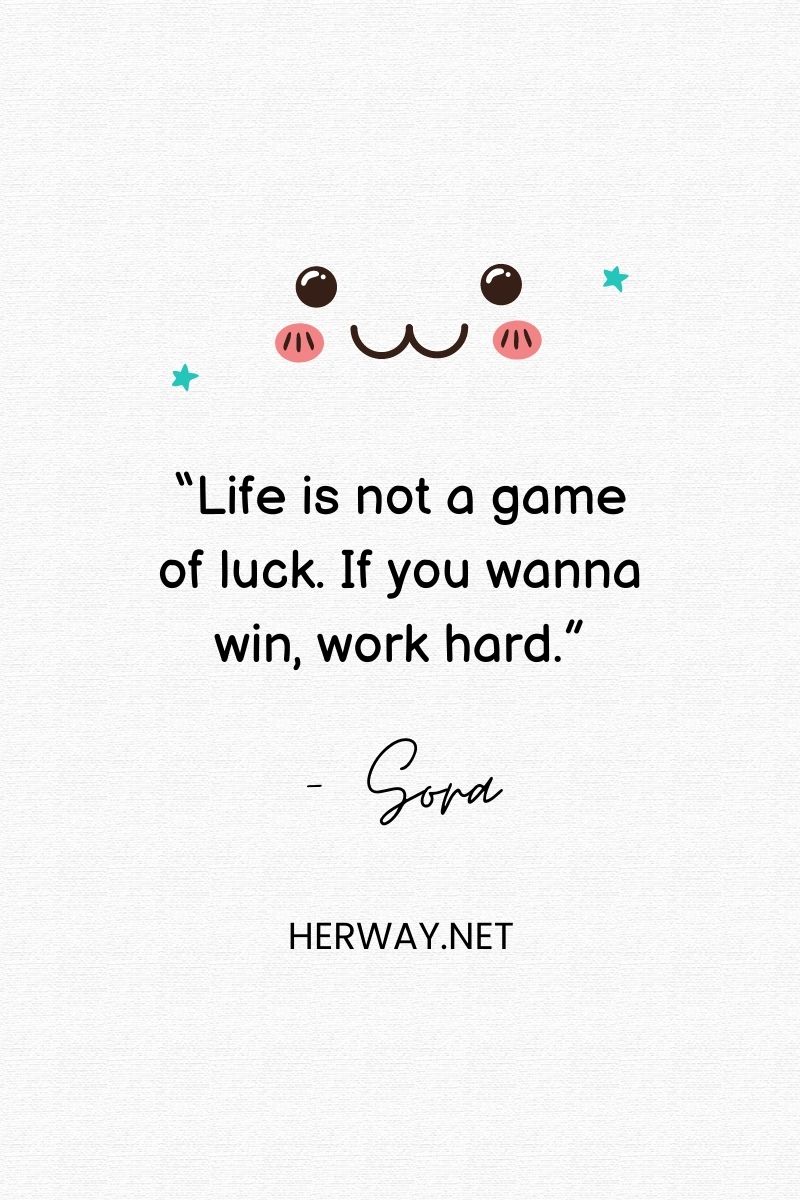 "La vida no es un juego de suerte. Si quieres ganar, trabaja duro".