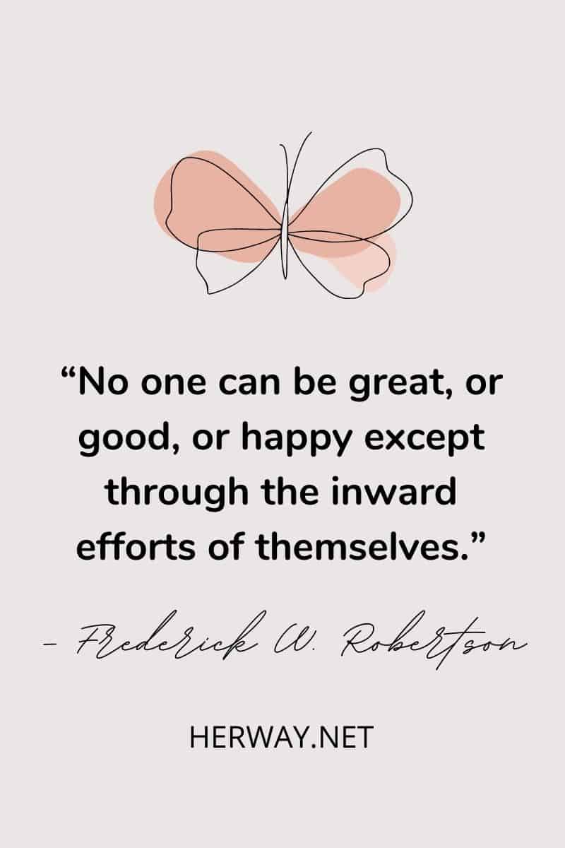 No one can be great, or good, or happy except through the inward efforts of themselves