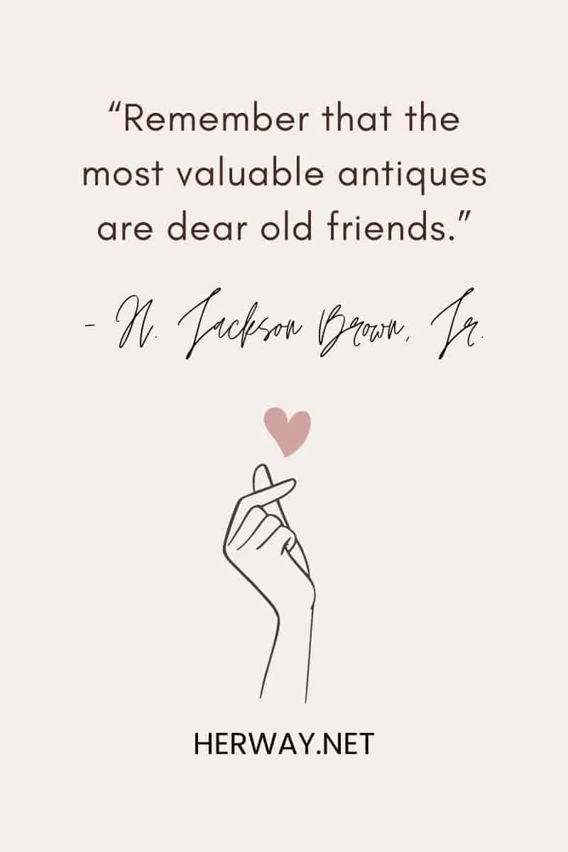 “Remember that the most valuable antiques are dear old friends.”