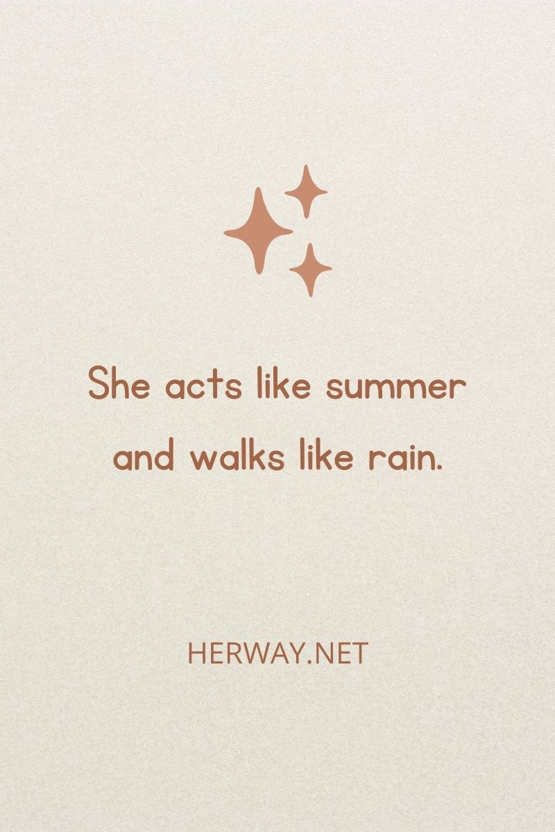 She acts like summer and walks like rain.