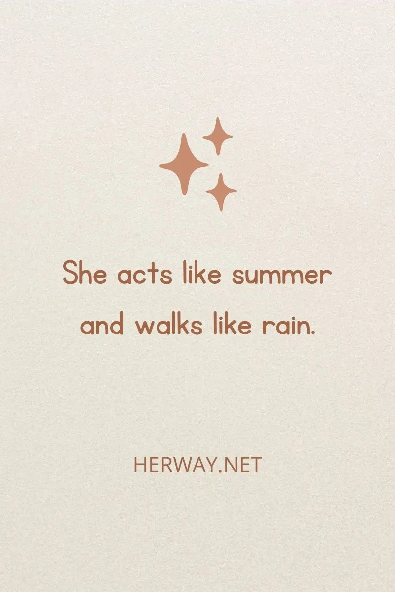 She acts like summer and walks like rain.