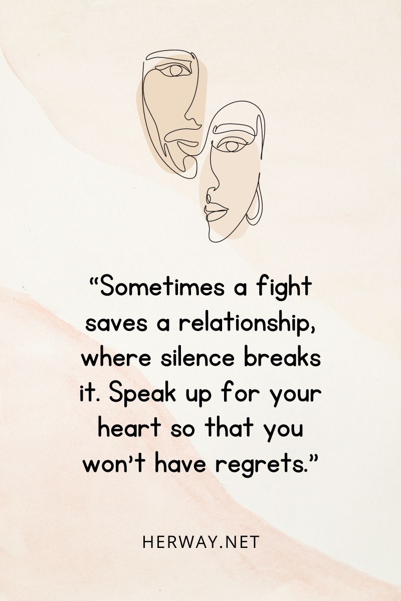 "A veces una pelea salva una relación, mientras que el silencio la rompe. Habla por tu corazón para no tener remordimientos".