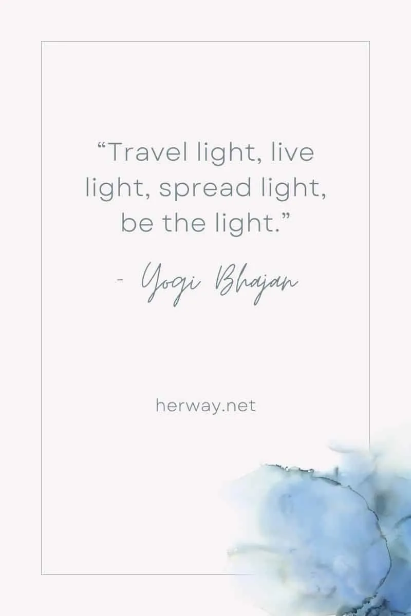 “Travel light, live light, spread light, be the light.”