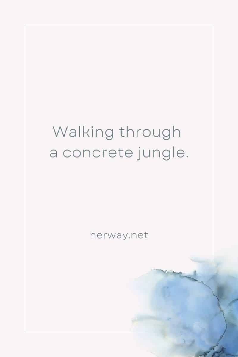 Camminare in una giungla di cemento.