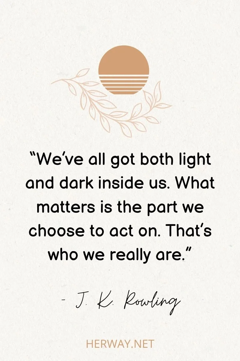 “We’ve all got both light and dark inside us. What matters is the part we choose to act on. That’s who we really are.”