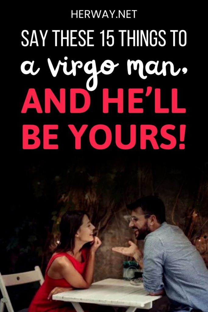 What A Virgo Man Wants To Hear Things To Tell Him