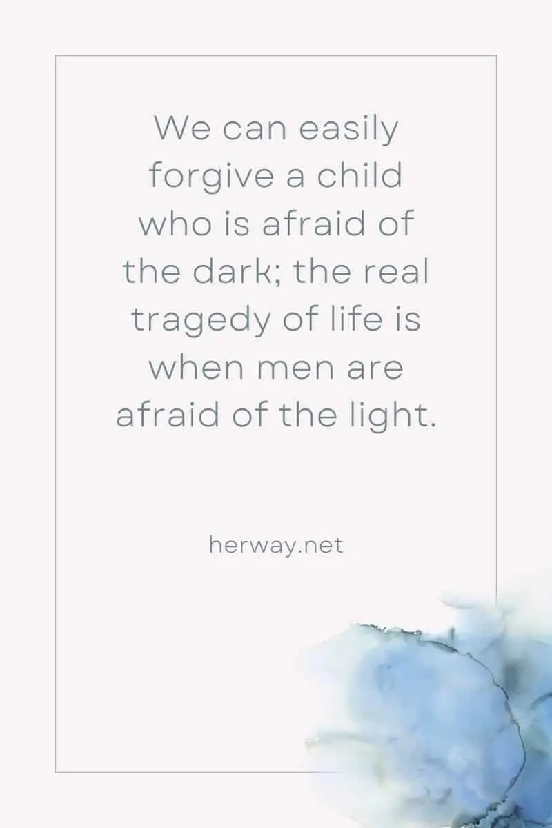 the real tragedy of life is when men are afraid of the light