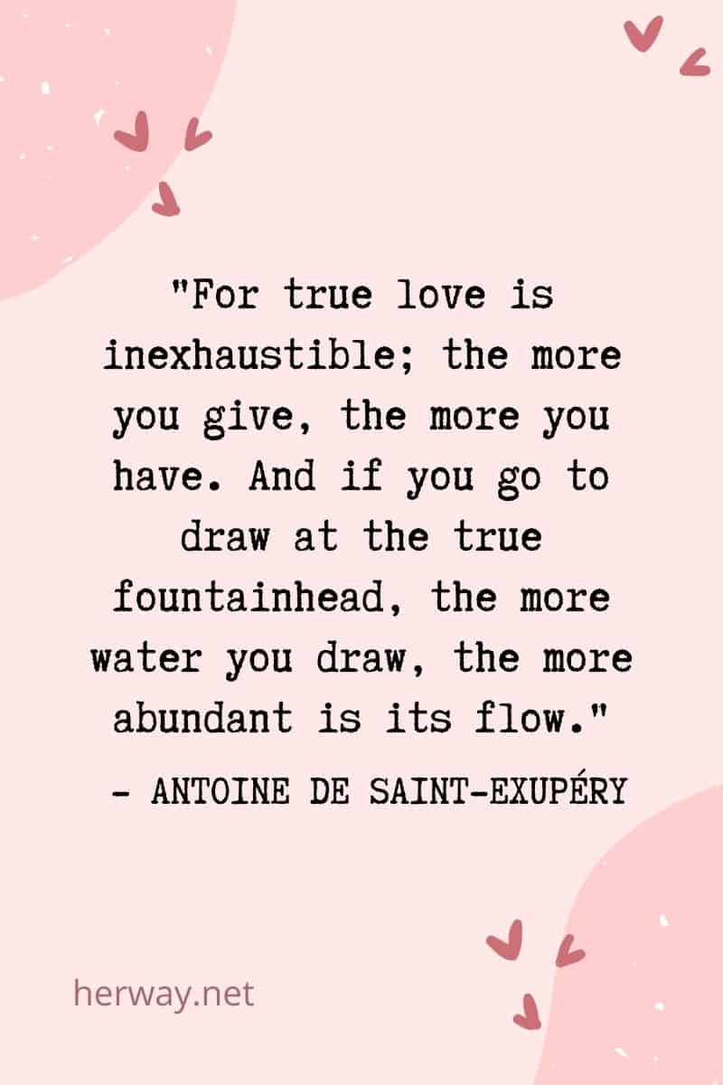  True love is inexhaustible; the more you give, the