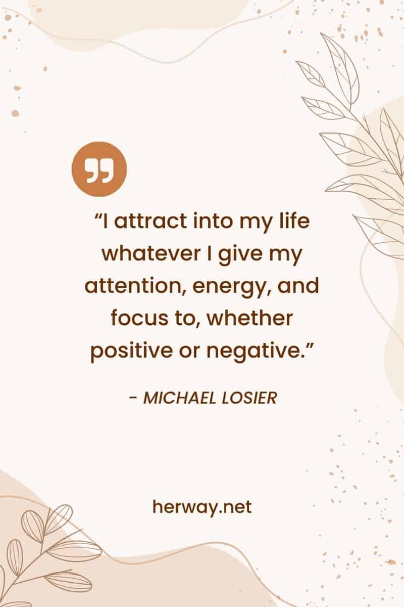 "Attiro nella mia vita qualsiasi cosa a cui dedico la mia attenzione, energia e concentrazione, sia essa positiva o negativa".