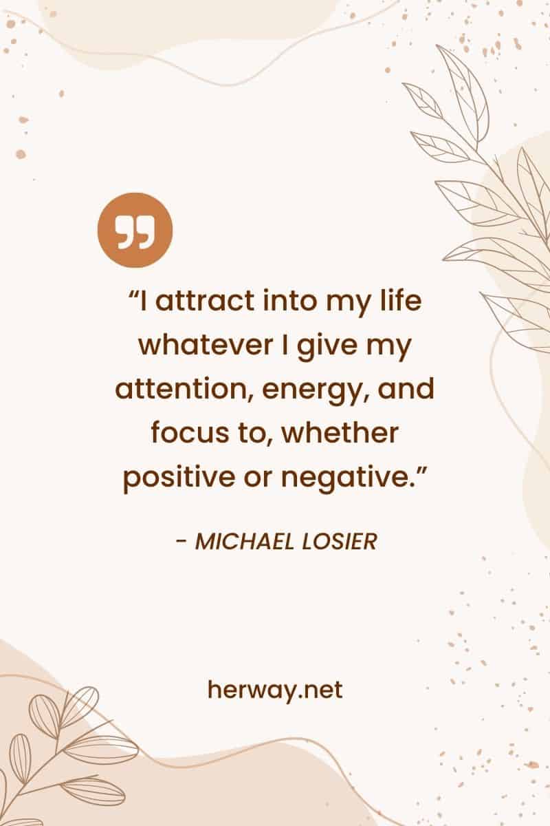 "Atraigo a mi vida todo aquello a lo que presto atención, energía y enfoque, ya sea positivo o negativo".