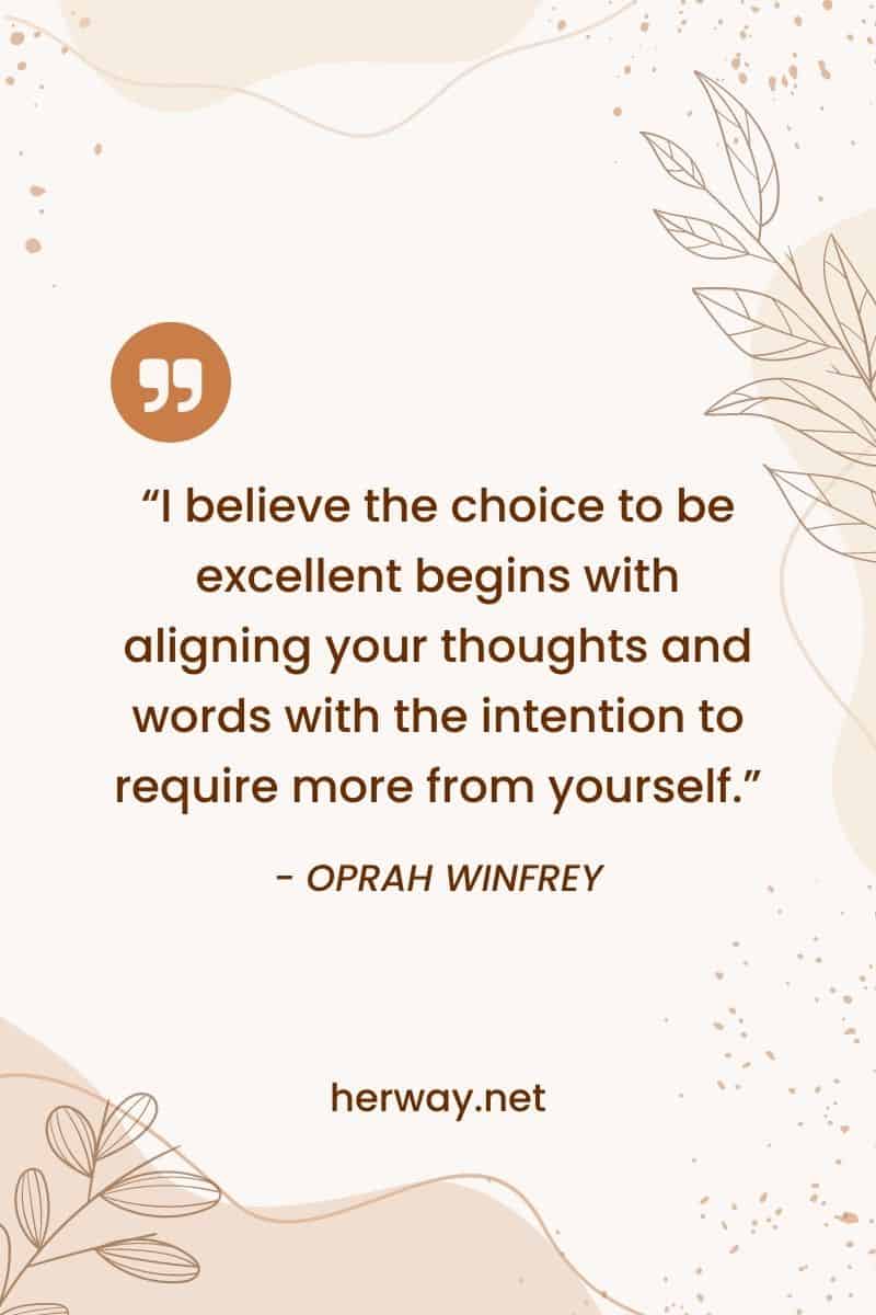 “I believe the choice to be excellent begins with aligning your thoughts and words with the intention to require more from yourself.”