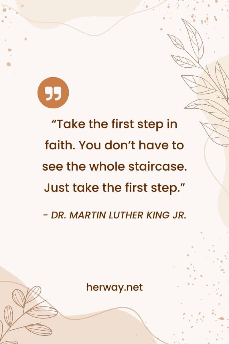 "Fai il primo passo con fede. Non è necessario vedere tutta la scala. Basta fare il primo passo".