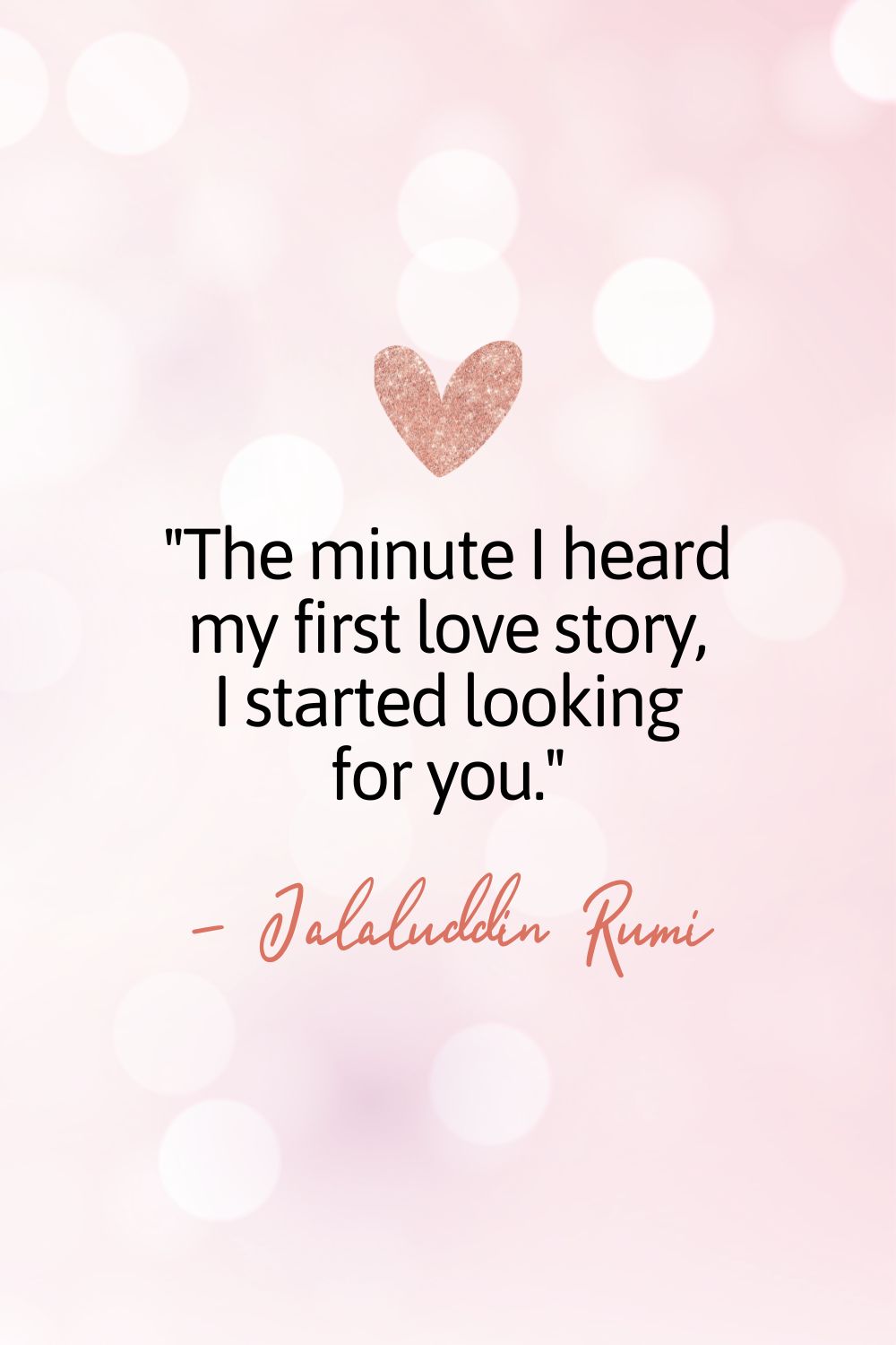 The minute I heard my first love story, I started looking for you