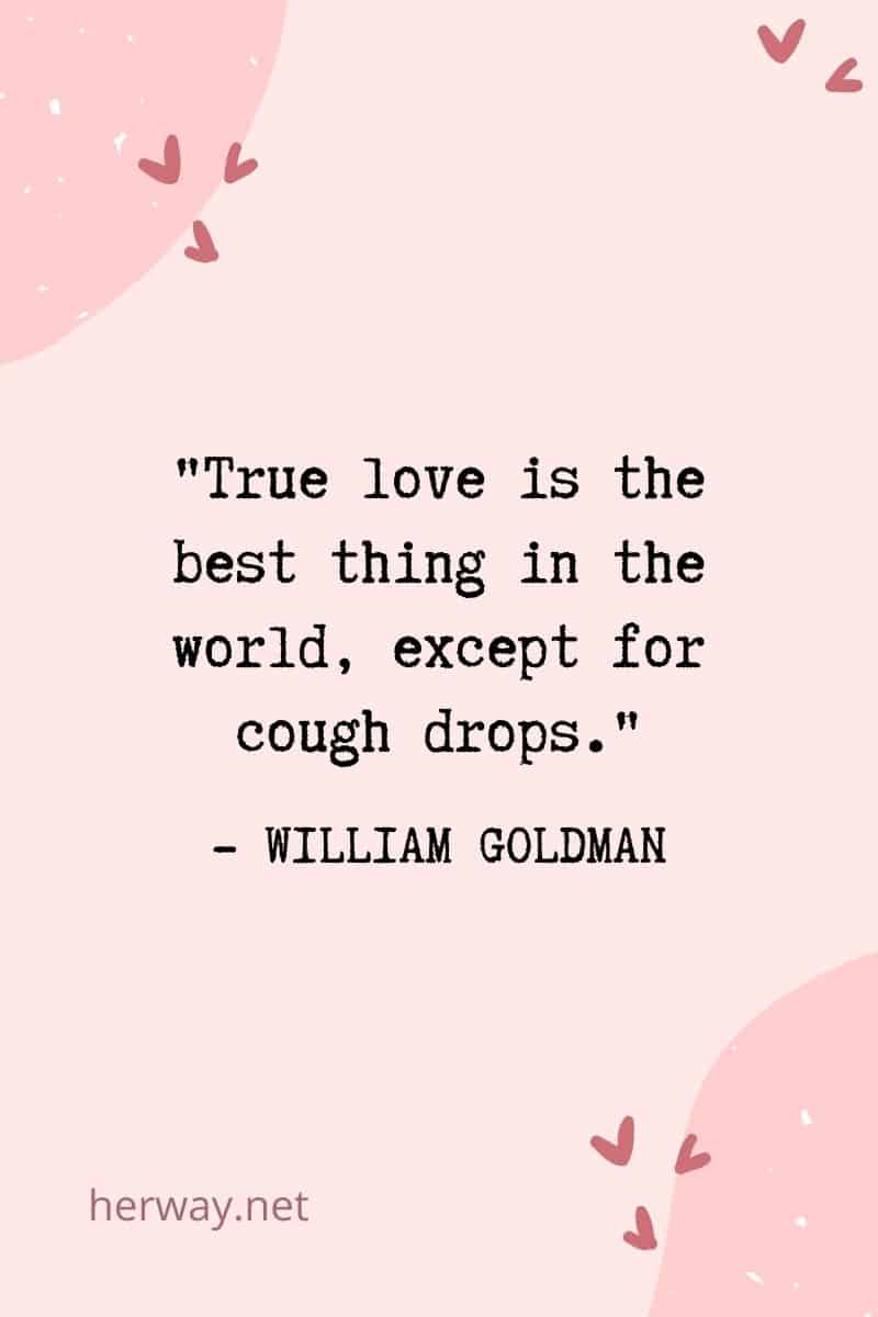 True love is the best thing in the world, except for cough drops.